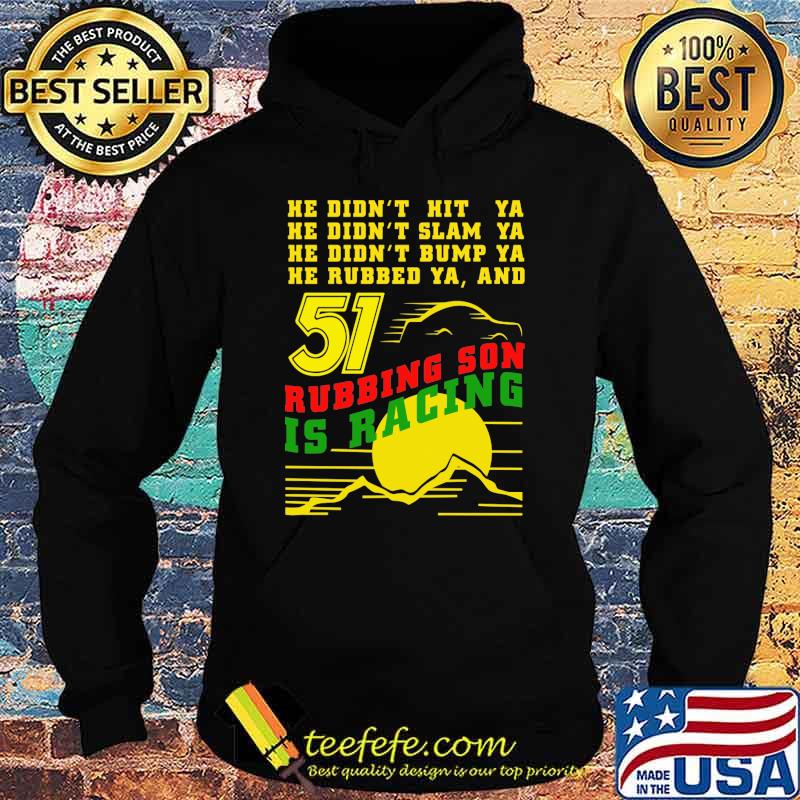 He Didn’t Slam Into Ya He Didn’t Bump Ya He Didn’t Nudge Ya He Rubbed Ya And Rubbing Son Is Racing Shirt Sunset Shirt Hoodie He Didn’t Slam Into Ya He Didn’t Bump Ya He Didn’t Nudge Ya He Rubbed Ya And Rubbing Son Is Racing Shirt Sunset Shirt Hoodie