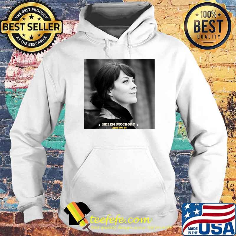 Helen Mccrory Rip Legend Never Die Shirt Hoodie Helen Mccrory Rip Legend Never Die Shirt Hoodie