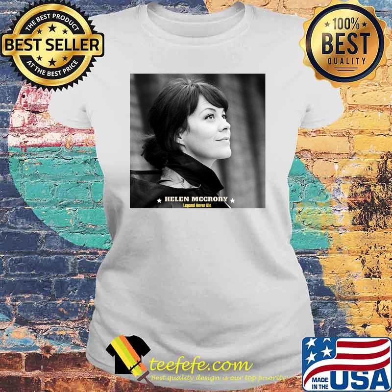 Helen Mccrory Rip Legend Never Die Shirt Laides tee Helen Mccrory Rip Legend Never Die Shirt Laides tee