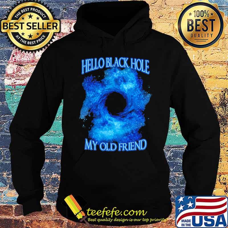 Hello Black Hole My Old Friend Hologram Shirt Hoodie Hello Black Hole My Old Friend Hologram Shirt Hoodie