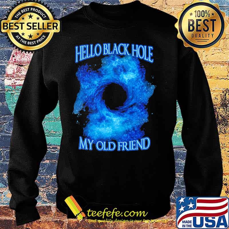 Hello Black Hole My Old Friend Hologram Shirt Sweater Hello Black Hole My Old Friend Hologram Shirt Sweater