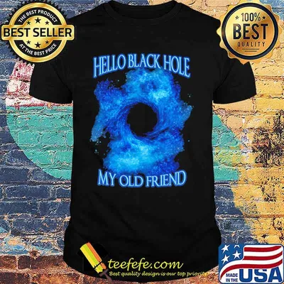 Hello Black Hole My Old Friend Hologram Shirt