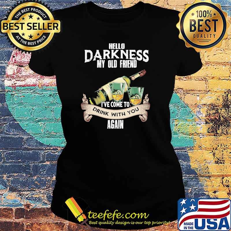 Hello Darkness My Old Friend Ive Come to Drink With Again Shirt Ladies tee Hello Darkness My Old Friend Ive Come to Drink With Again Shirt Ladies tee
