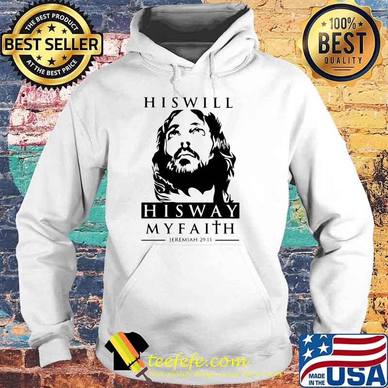 His Will His Way My Faith Jeremiah 29 11 Jesus Shirt Hoodie His Will His Way My Faith Jeremiah 29 11 Jesus Shirt Hoodie