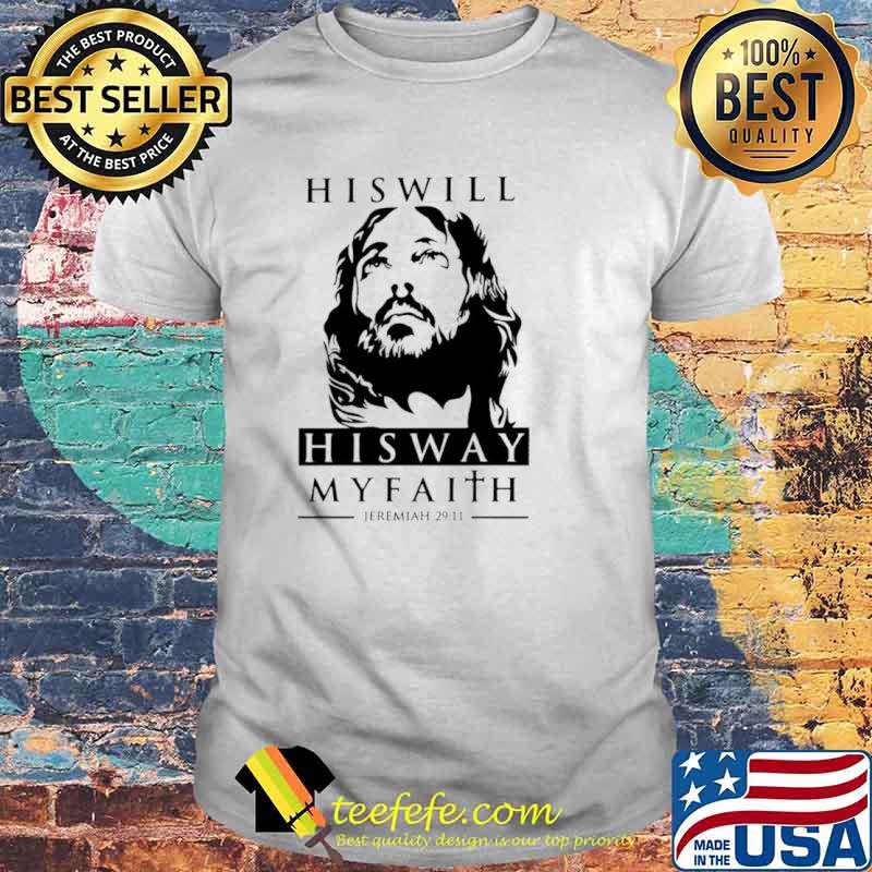 His will his way my faith Jeremiah 29 11 shirt