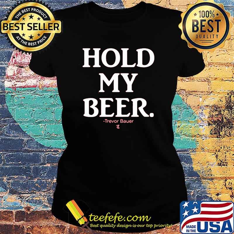 Hold My Beer Trevor Bauer Shirt Ladies tee Hold My Beer Trevor Bauer Shirt Ladies tee
