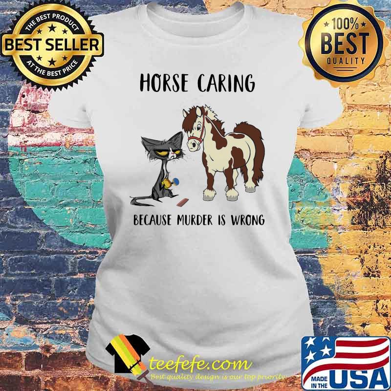 Horse Caring Because Murder Is Wrong Cat And Horse Shirt Laides tee Horse Caring Because Murder Is Wrong Cat And Horse Shirt Laides tee