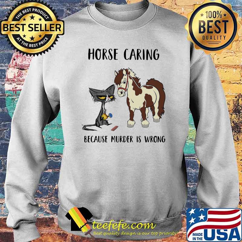 Horse Caring Because Murder Is Wrong Cat And Horse Shirt Sweater Horse Caring Because Murder Is Wrong Cat And Horse Shirt Sweater