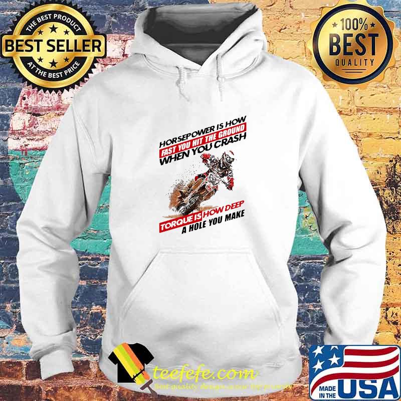 Horse Power IS How Fast You Hit The Ground When You Crash Torque Is How Deep A Hole You Make Motocross Shirt Hoodie Horse Power IS How Fast You Hit The Ground When You Crash Torque Is How Deep A Hole You Make Motocross Shirt Hoodie