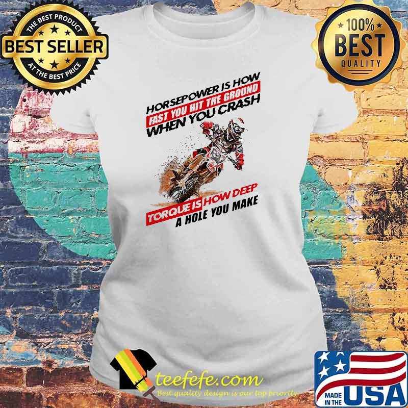 Horse Power IS How Fast You Hit The Ground When You Crash Torque Is How Deep A Hole You Make Motocross Shirt Laides tee Horse Power IS How Fast You Hit The Ground When You Crash Torque Is How Deep A Hole You Make Motocross Shirt Laides tee