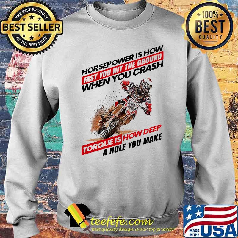 Horse Power IS How Fast You Hit The Ground When You Crash Torque Is How Deep A Hole You Make Motocross Shirt Sweater Horse Power IS How Fast You Hit The Ground When You Crash Torque Is How Deep A Hole You Make Motocross Shirt Sweater