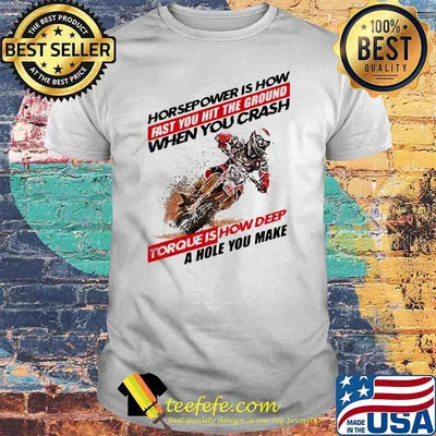Horse Power IS How Fast You Hit The Ground When You Crash Torque Is How Deep A Hole You Make Motocross Shirt