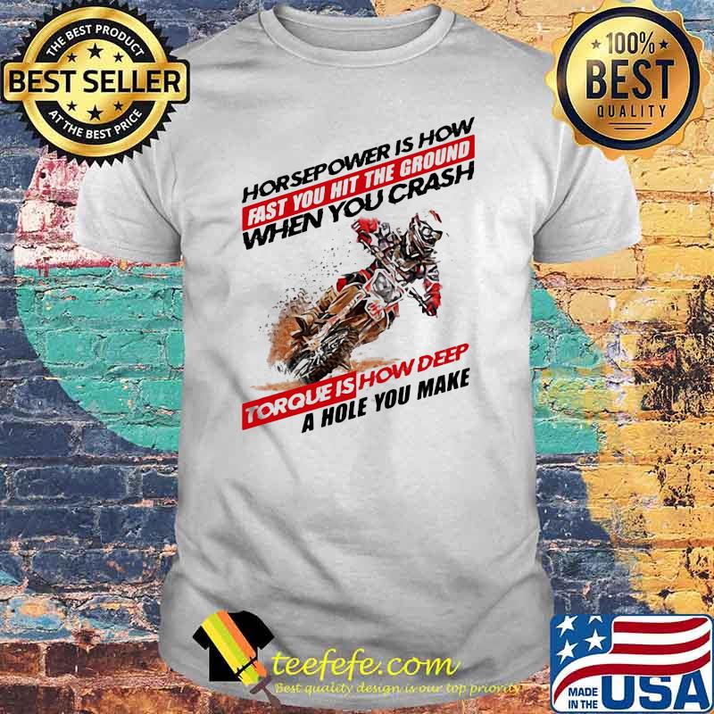 Horse Power IS How Fast You Hit The Ground When You Crash Torque Is How Deep A Hole You Make Motocross Shirt Horse Power IS How Fast You Hit The Ground When You Crash Torque Is How Deep A Hole You Make Motocross Shirt