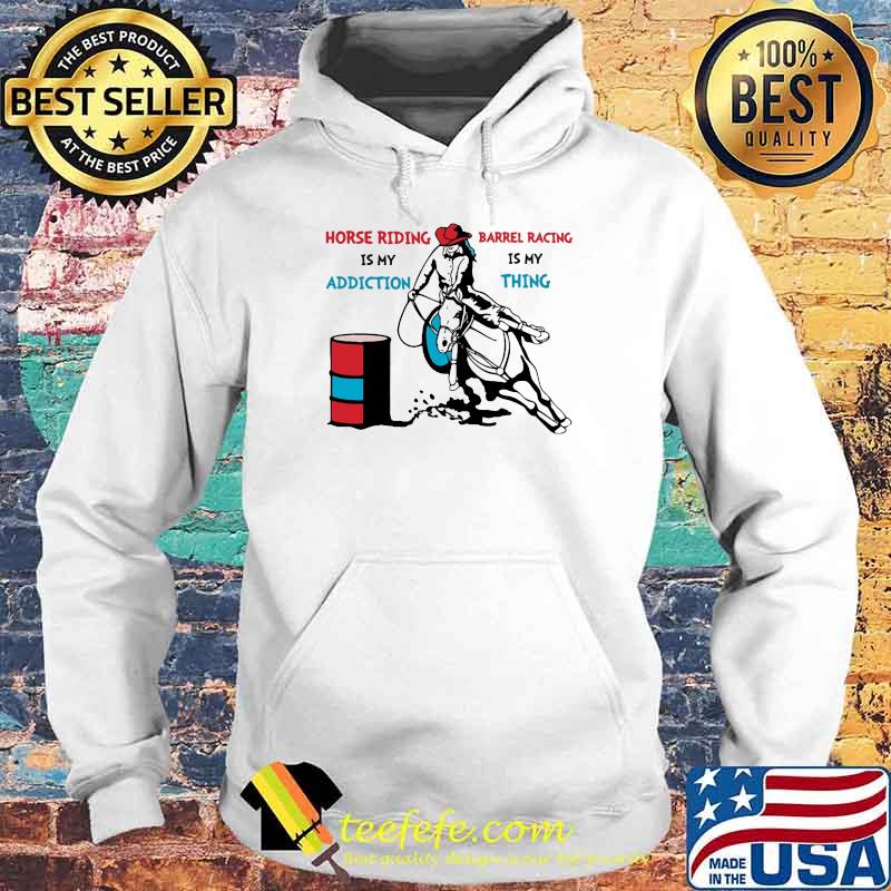 Horse Riding Is My Addiction Barrel Racing IS My Thing Shirt Hoodie Horse Riding Is My Addiction Barrel Racing IS My Thing Shirt Hoodie