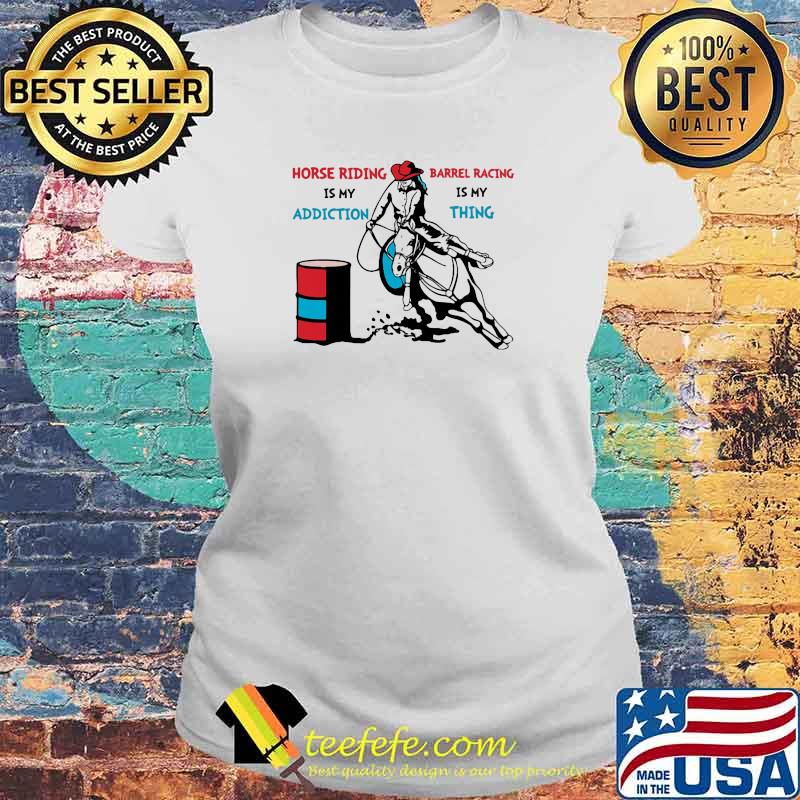 Horse Riding Is My Addiction Barrel Racing IS My Thing Shirt Laides tee Horse Riding Is My Addiction Barrel Racing IS My Thing Shirt Laides tee