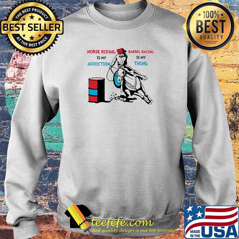 Horse Riding Is My Addiction Barrel Racing IS My Thing Shirt Sweater Horse Riding Is My Addiction Barrel Racing IS My Thing Shirt Sweater