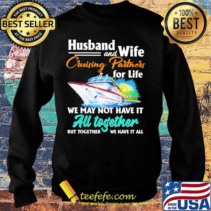 Husband and Wife Cruising Partners For Life We May Not Have It All Together But Together We Have It All Ship Shirt Sweater Husband and Wife Cruising Partners For Life We May Not Have It All Together But Together We Have It All Ship Shirt Sweater