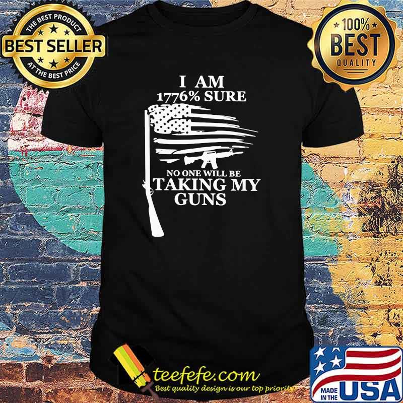 I Am 1776 Sure No one will be taking my guns Shirt