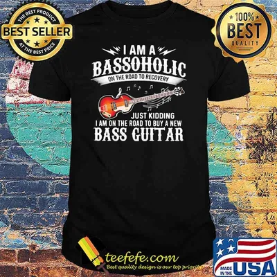 I Am A Bassoholic On the Road To Recovery Just Kidding I Am ON The Road To Buy A New Bass Guitar Shirt
