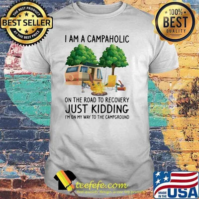 I Am A Campaholic On the Road To Recovery Just Kidding I'm On My Way To The Campground Shirt