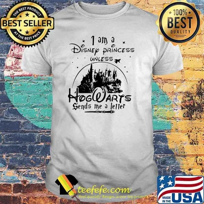 I Am A Disney Princess Unless Hogwarts Sends Me A Letter Shirt