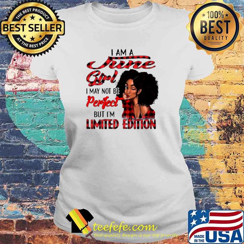 I am a june girl I may not be perfect but I’m limited edition Laides tee I am a june girl I may not be perfect but I’m limited edition Laides tee