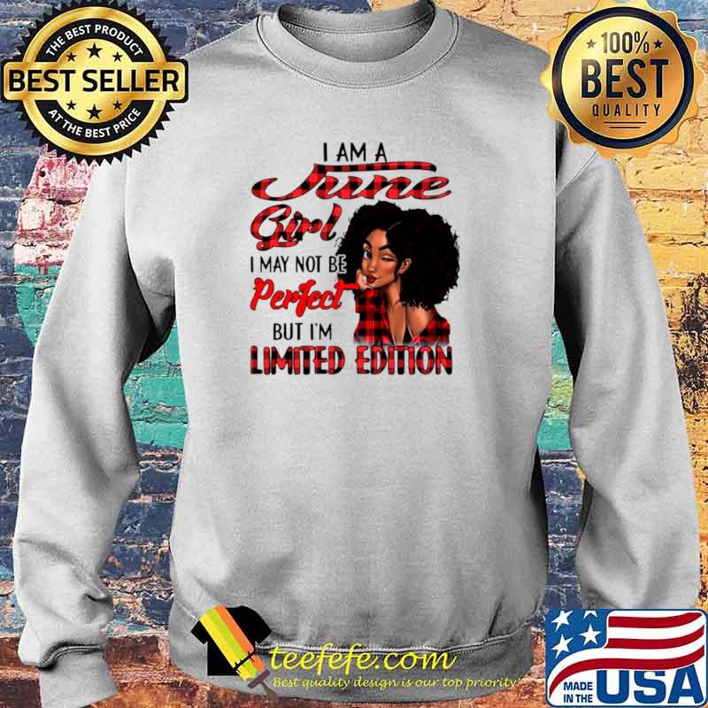 I am a june girl I may not be perfect but I’m limited edition Sweater I am a june girl I may not be perfect but I’m limited edition Sweater