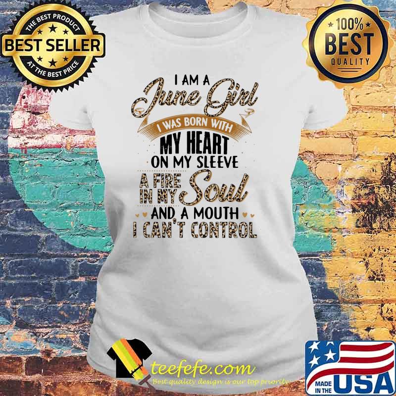 I Am A June Girl I Was Born With My Heart A Fire In My Soul And A Mouth I Can't Control Lepoard Shirt Laides tee I Am A June Girl I Was Born With My Heart A Fire In My Soul And A Mouth I Can't Control Lepoard Shirt Laides tee