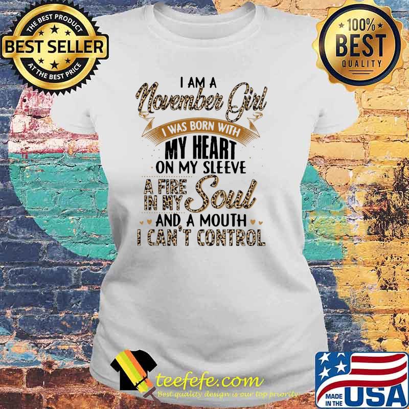 I Am A November Girl I Was Born With My Heart A Fire In My Soul And A Mouth I Can't Control Lepoard Shirt Laides tee I Am A November Girl I Was Born With My Heart A Fire In My Soul And A Mouth I Can't Control Lepoard Shirt Laides tee