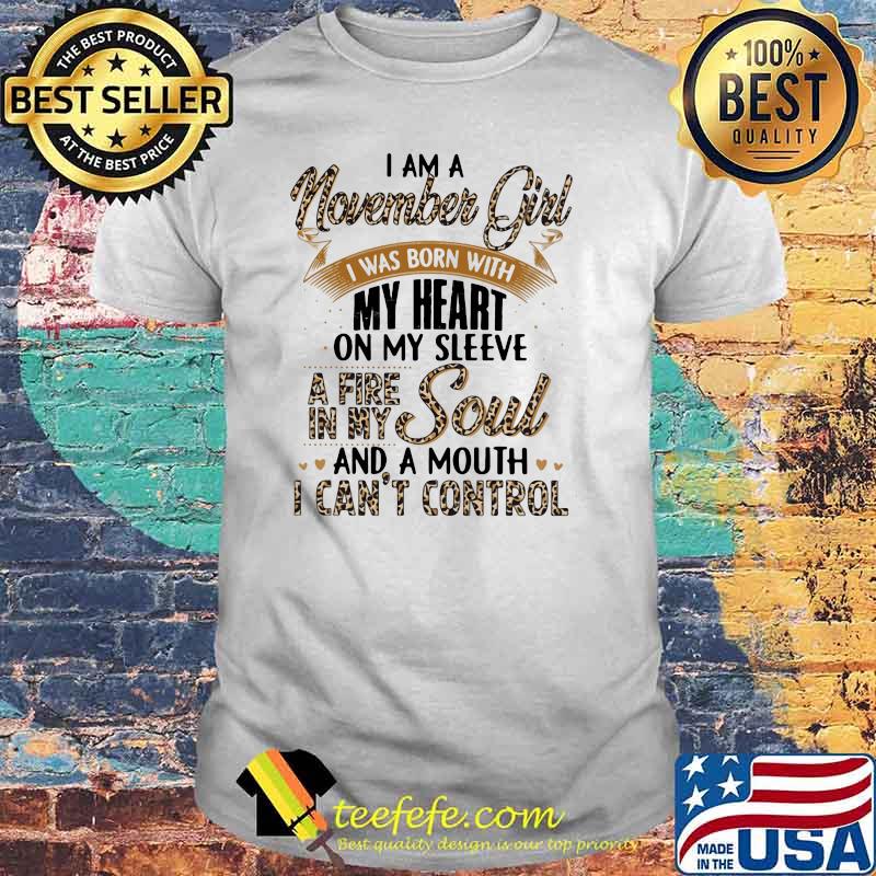 I Am A November Girl I Was Born With My Heart A Fire In My Soul And A Mouth I Can't Control Lepoard Shirt I Am A November Girl I Was Born With My Heart A Fire In My Soul And A Mouth I Can't Control Lepoard Shirt