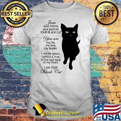 I Am Your Friend Your Partner Your Black Cat You Are My Life My Love My Heart I Am Your Black Cat Shirt