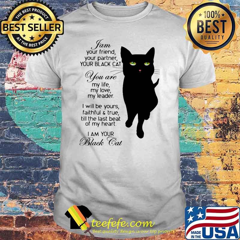 I Am Your Friend Your Partner Your Black Cat You Are My Life My Love My Heart I Am Your Black Cat Shirt