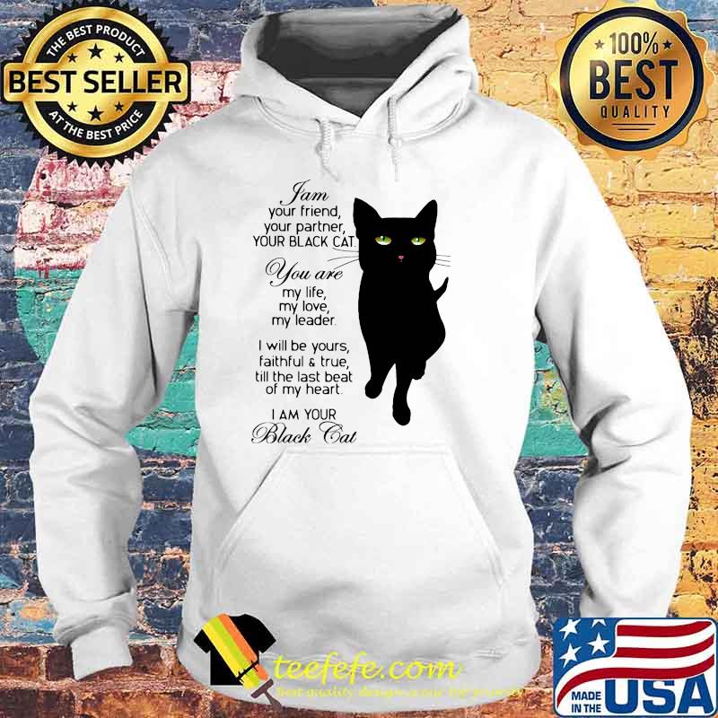 I Am Your Friend Your Partner Your Black Cat You Are My Life My Love My Leader I Will Be Yours Faithful And True Till The Last Beat Of My Heart I'm Your Black Cat Hoodie I Am Your Friend Your Partner Your Black Cat You Are My Life My Love My Leader I Will Be Yours Faithful And True Till The Last Beat Of My Heart I'm Your Black Cat Hoodie