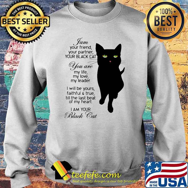 I Am Your Friend Your Partner Your Black Cat You Are My Life My Love My Leader I Will Be Yours Faithful And True Till The Last Beat Of My Heart I'm Your Black Cat Sweater I Am Your Friend Your Partner Your Black Cat You Are My Life My Love My Leader I Will Be Yours Faithful And True Till The Last Beat Of My Heart I'm Your Black Cat Sweater
