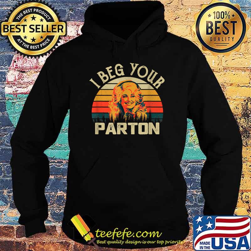 I Beg Your Parton Vintage Shirt Hoodie I Beg Your Parton Vintage Shirt Hoodie