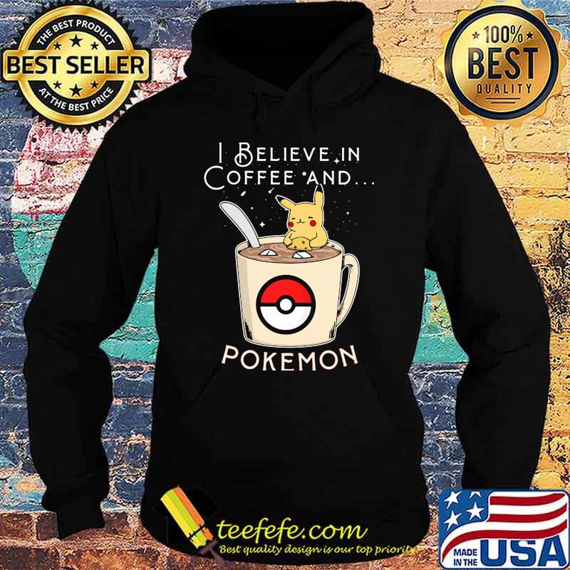 I Believe In Coffee And Pokemon Pikachu Shirt Hoodie I Believe In Coffee And Pokemon Pikachu Shirt Hoodie