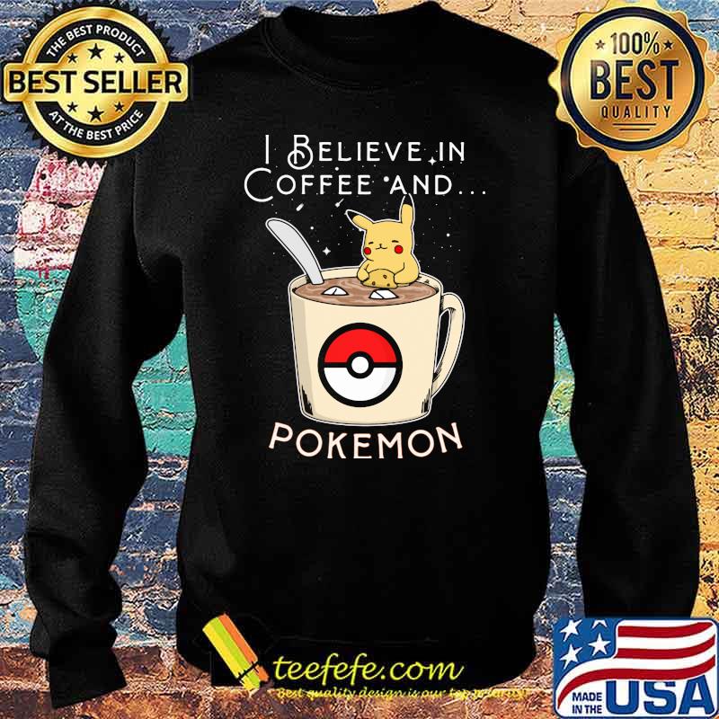I Believe In Coffee And Pokemon Pikachu Shirt Sweater I Believe In Coffee And Pokemon Pikachu Shirt Sweater
