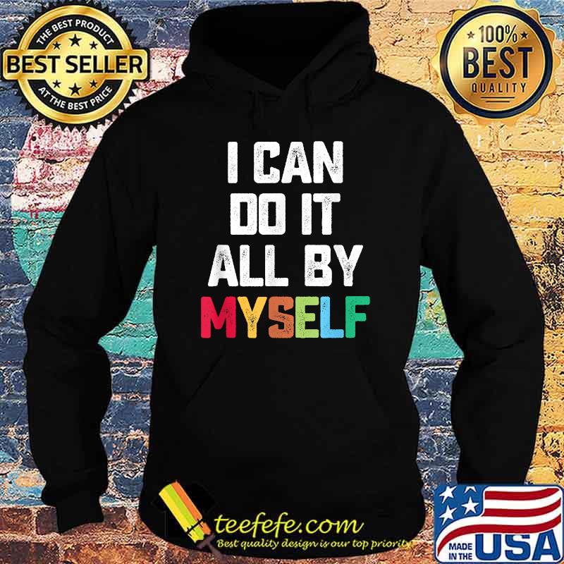 I Can Do It All By Myself Quote Shirt Hoodie I Can Do It All By Myself Quote Shirt Hoodie