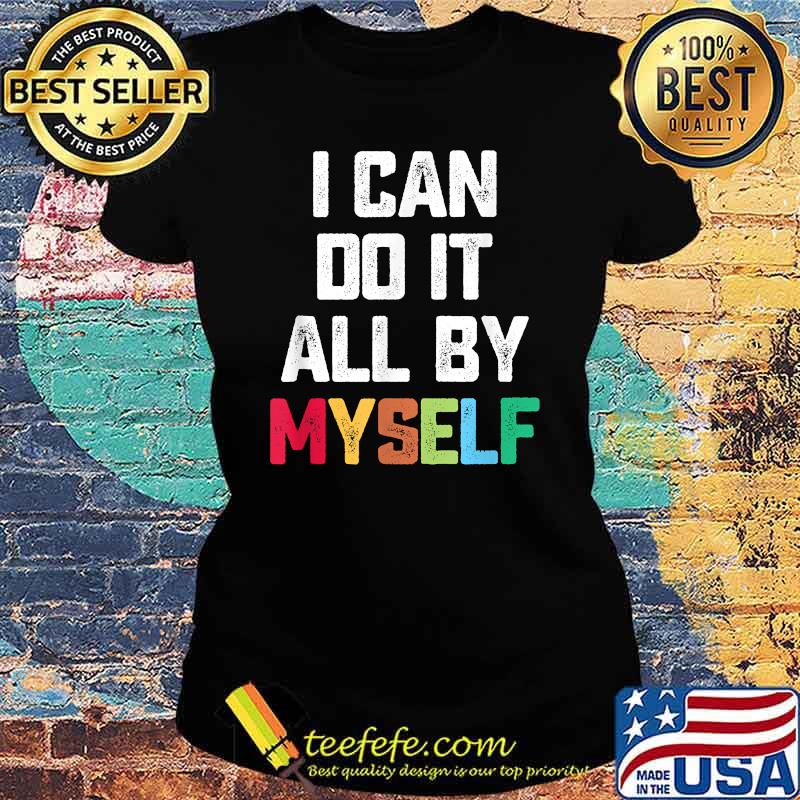 I Can Do It All By Myself Quote Shirt Ladies tee I Can Do It All By Myself Quote Shirt Ladies tee