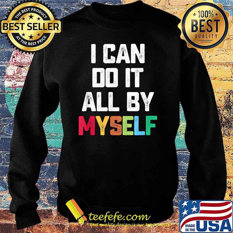 I Can Do It All By Myself Quote Shirt Sweater I Can Do It All By Myself Quote Shirt Sweater