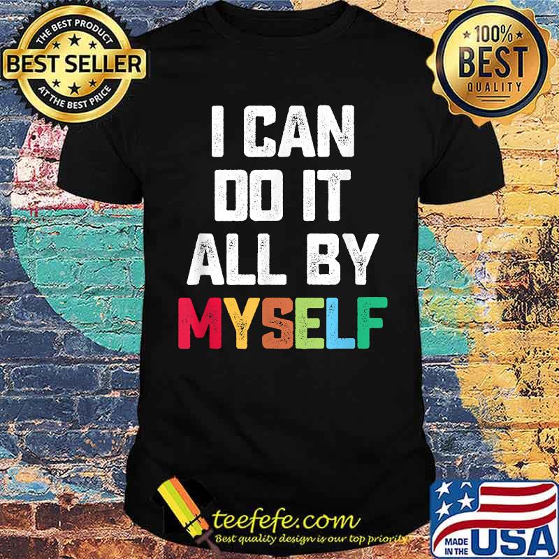 I Can Do It All By Myself Quote Shirt I Can Do It All By Myself Quote Shirt