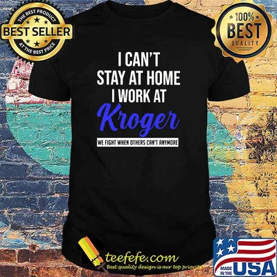 I can't stay at home I work at Kroger we fight when others can't anymore shirt
