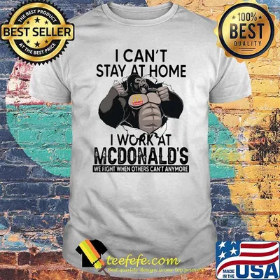 I Can’t Stay At Home I Work At Mcdonalds We Fight When Others Cant Anymore Bigfoot Shirt