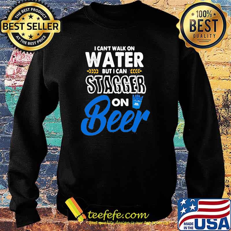 I Cant Walk On Water But I Can Stagger On Beer Bub Light Shirt Sweater I Cant Walk On Water But I Can Stagger On Beer Bub Light Shirt Sweater