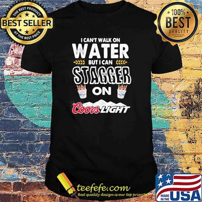 I Cant Walk On Water But I Can Stagger On Coor Light Shirt