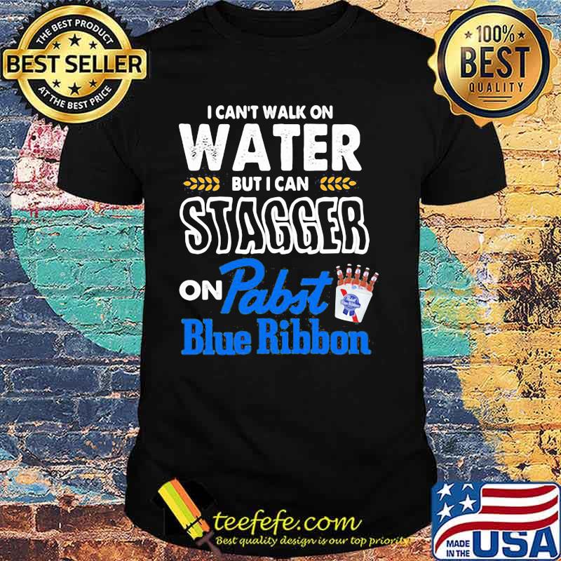 I Can’t Walk On Water But I Can Stagger On Pabst Blue Ribbon Shirt