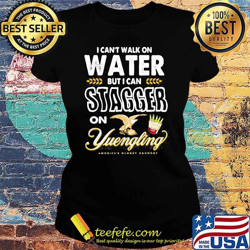 I Cant Walk On Water But I Can Stagger On Yuengling Shirt Ladies tee I Cant Walk On Water But I Can Stagger On Yuengling Shirt Ladies tee