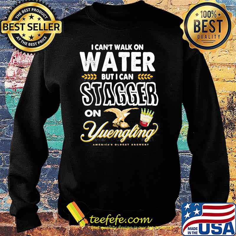 I Cant Walk On Water But I Can Stagger On Yuengling Shirt Sweater I Cant Walk On Water But I Can Stagger On Yuengling Shirt Sweater