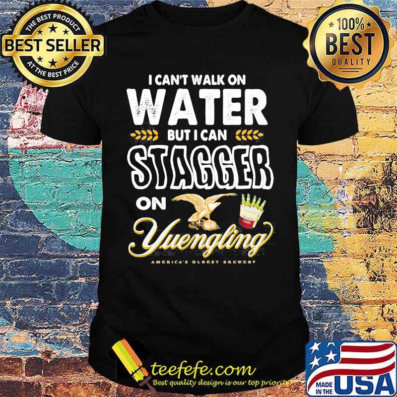 I Cant Walk On Water But I Can Stagger On Yuengling Shirt I Cant Walk On Water But I Can Stagger On Yuengling Shirt