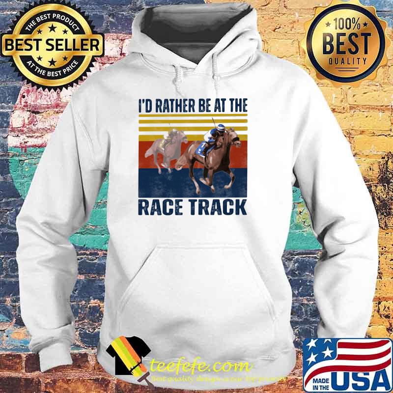 I'd Rather Be At The Race Track Horse Vintage Hoodie I'd Rather Be At The Race Track Horse Vintage Hoodie